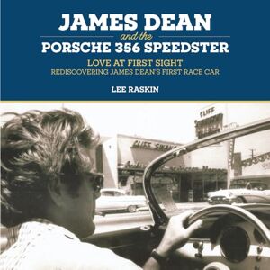 Lee James Dean and the Porsche 356 Speedster: Love at First Sight-Rediscovering James Dean's First Race Car Lee James Dean and the Porsche 356 Speedster: Love at First Sight-Rediscovering James Dean's First Race Car
