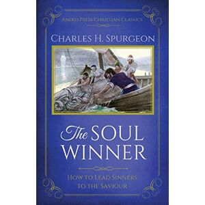 Spurgeon, Charles H. The Soul Winner (Updated Edition): How to Lead Sinners to the Saviour: How to Lead Sinners to the Saviour (Updated Edition) Spurgeon, Charles H. The Soul Winner (Updated Edition): How to Lead Sinners to the Saviour: How to Lead Sinners to the Saviour (Updated Edition)