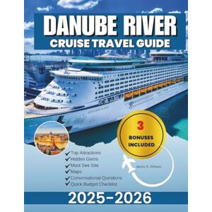 Williano, James S. Danube River Cruise Travel Guide 2025-2026: A Comprehensive Companion to Exploring Europe's Hidden Gems and Historic Waterways Williano, James S. Danube River Cruise Travel Guide 2025-2026: A Comprehensive Companion to Exploring Europe's Hidden Gems and Historic Waterways