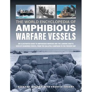 Ireland, Bernard Amphibious Warfare Vessels, The World Encyclopedia of: An illustrated history of amphibious warfare and the landing crafts used by seabourne forces, ... to the present day (Military Transport) Ireland, Bernard Amphibious Warfare Vessels, The World Encyclopedia of: An illustrated history of amphibious warfare and the landing crafts used by seabourne forces, ... to the present day (Military Transport)