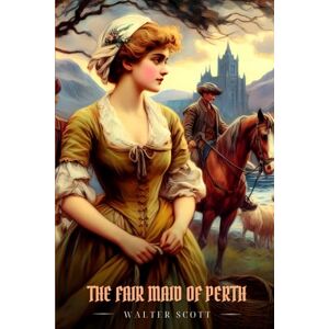Scott THE FAIR MAID OF PERTH: Illustrated Edition Scott THE FAIR MAID OF PERTH: Illustrated Edition