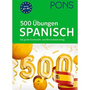PONS 500 Übungen Spanisch: Das große Grammatik- und Wortschatztraining PONS 500 Übungen Spanisch: Das große Grammatik- und Wortschatztraining