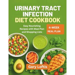Loftis, Gary URINARY TRACT INFECTION DIET COOKBOOK: Easy Nourishing Recipes with Meal Plan and Shopping Lists Loftis, Gary URINARY TRACT INFECTION DIET COOKBOOK: Easy Nourishing Recipes with Meal Plan and Shopping Lists