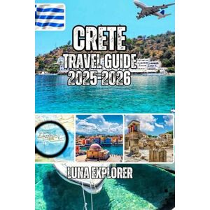 Explorer, Luna Crete Travel Guide 2025-2026: How to Experience the Island Like You Belong There—Master the Rhythm of Greek Life, and Discover Why Travelers Keep Coming Back Explorer, Luna Crete Travel Guide 2025-2026: How to Experience the Island Like You Belong There—Master the Rhythm of Greek Life, and Discover Why Travelers Keep Coming Back