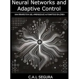 Segura, CAL NEURAL NETWORKS AND ADAPTIVE CONTROL: Una perspectiva del aprendizaje automático en línea Segura, CAL NEURAL NETWORKS AND ADAPTIVE CONTROL: Una perspectiva del aprendizaje automático en línea