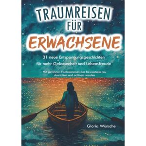 Wünsche, Gloria Traumreisen für Erwachsene: 31 neue Entspannungsgeschichten für mehr Gelassenheit und Lebensfreude -: Mit geführten Fantasiereisen das Bewusstsein neu ausrichten und achtsam werden Wünsche, Gloria Traumreisen für Erwachsene: 31 neue Entspannungsgeschichten für mehr Gelassenheit und Lebensfreude -: Mit geführten Fantasiereisen das Bewusstsein neu ausrichten und achtsam werden