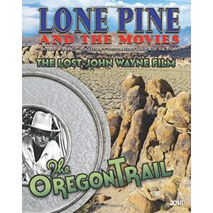 Bann, Richard W Lone Pine and the Movies: The Lost John Wayne Film The Oregon Trail Bann, Richard W Lone Pine and the Movies: The Lost John Wayne Film The Oregon Trail