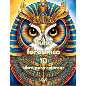 LOLO, LOLO Búho faraónico 10 Libro para colorear: Embárcate en un viaje creativo con la sabiduría del búho faraónico y la belleza del antiguo Egipto! LOLO, LOLO Búho faraónico 10 Libro para colorear: Embárcate en un viaje creativo con la sabiduría del búho faraónico y la belleza del antiguo Egipto!