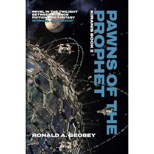 Geobey, Ronald A. Pawns of The Prophet: Epic Science Fiction Fantasy Space Opera: 2 (Kiranis) Geobey, Ronald A. Pawns of The Prophet: Epic Science Fiction Fantasy Space Opera: 2 (Kiranis)