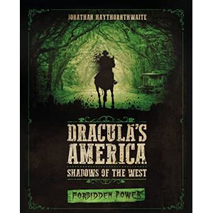 Haythornthwaite, Jonathan Dracula's America: Shadows of the West: Forbidden Power Haythornthwaite, Jonathan Dracula's America: Shadows of the West: Forbidden Power