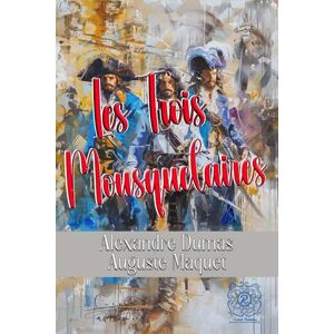 Dumas, Alexandre Les Trois Mousquetaires: Édition spéciale Rebirth Annotée Dumas, Alexandre Les Trois Mousquetaires: Édition spéciale Rebirth Annotée