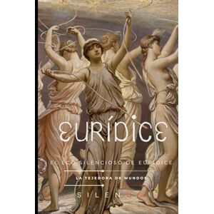 (SILENOS), La Tejedora de Mundos EURÍDICE: El eco silencioso de Eurídice (Mitología Griega) (SILENOS), La Tejedora de Mundos EURÍDICE: El eco silencioso de Eurídice (Mitología Griega)
