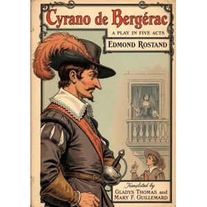 EDMOND ROSTAND Cyrano de Bergerac: A PLAY IN FIVE ACTS EDMOND ROSTAND Cyrano de Bergerac: A PLAY IN FIVE ACTS