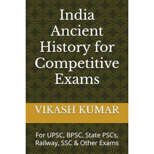 KUMAR, VIKASH India Ancient History for Competitive Exams: For UPSC, BPSC, State PSCs, Railway, SSC & Other Exams KUMAR, VIKASH India Ancient History for Competitive Exams: For UPSC, BPSC, State PSCs, Railway, SSC & Other Exams