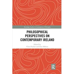 Philosophical Perspectives on Contemporary Ireland (Routledge Studies in Contemporary Philosophy) Philosophical Perspectives on Contemporary Ireland (Routledge Studies in Contemporary Philosophy)