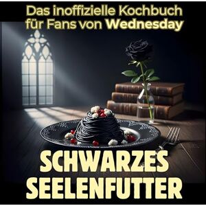 Klein, Lucas Schwarzes Seelenfutter: Das inoffizielle Kochbuch für Fans von Wednesday. 40 Rezepte für jedes Kochlevel: schnell, lecker, einfach Klein, Lucas Schwarzes Seelenfutter: Das inoffizielle Kochbuch für Fans von Wednesday. 40 Rezepte für jedes Kochlevel: schnell, lecker, einfach