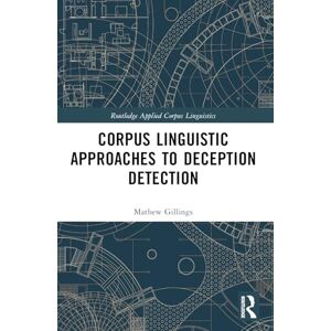 Gillings, Mathew Corpus Linguistic Approaches to Deception Detection (Routledge Applied Corpus Linguistics) Gillings, Mathew Corpus Linguistic Approaches to Deception Detection (Routledge Applied Corpus Linguistics)