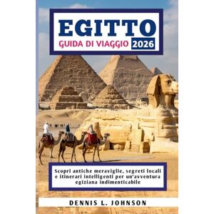 Johnson, Dennis L. EGITTO GUIDA DI VIAGGIO 2026: Scopri antiche meraviglie, segreti locali e itinerari intelligenti per un'avventura egiziana indimenticabile Johnson, Dennis L. EGITTO GUIDA DI VIAGGIO 2026: Scopri antiche meraviglie, segreti locali e itinerari intelligenti per un'avventura egiziana indimenticabile