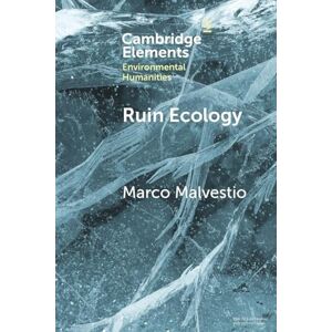 Malvestio, Marco Ruin Ecology: An Exercise in Environmental Imagination (Elements in Environmental Humanities) Malvestio, Marco Ruin Ecology: An Exercise in Environmental Imagination (Elements in Environmental Humanities)