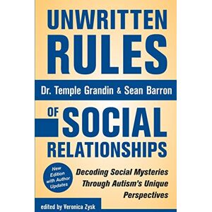 Grandin, Temple Unwritten Rules of Social Relationships: Decoding Social Mysteries Through the Unique Perspectives of Autism Grandin, Temple Unwritten Rules of Social Relationships: Decoding Social Mysteries Through the Unique Perspectives of Autism