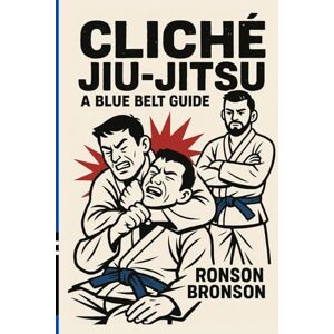 Bronson, Ronson Cliche Jiu Jitsu A Blue Belt Guide Bronson, Ronson Cliche Jiu Jitsu A Blue Belt Guide