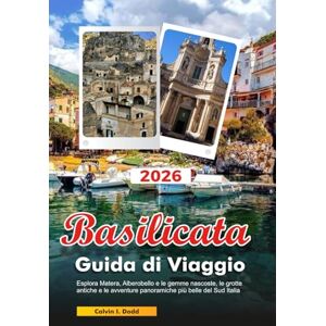 Dodd, Calvin I. BASILICATA Guida di Viaggio 2026: Esplora Matera, Alberobello e le gemme nascoste, le grotte antiche e le avventure panoramiche più belle del Sud Italia Dodd, Calvin I. BASILICATA Guida di Viaggio 2026: Esplora Matera, Alberobello e le gemme nascoste, le grotte antiche e le avventure panoramiche più belle del Sud Italia