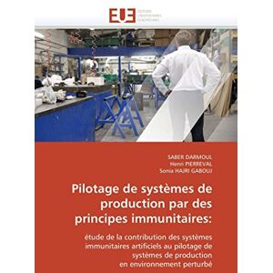 DARMOUL, SABER Pilotage de systèmes de production par des principes immunitaires:: étude de la contribution des systèmes immunitaires artificiels au pilotage de ... en environnement perturbé (Omn.Univ.Europ.) DARMOUL, SABER Pilotage de systèmes de production par des principes immunitaires:: étude de la contribution des systèmes immunitaires artificiels au pilotage de ... en environnement perturbé (Omn.Univ.Europ.)