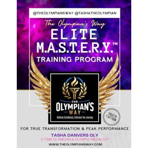 Danvers OLY, Tasha The Olympian’s Way Elite M.A.S.T.E.R.Y.™ Training Program: For True Transformation & Peak Performance (Youth Edition) Danvers OLY, Tasha The Olympian’s Way Elite M.A.S.T.E.R.Y.™ Training Program: For True Transformation & Peak Performance (Youth Edition)