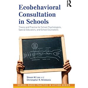 Lee Ecobehavioral Consultation in Schools: Theory and Practice for School Psychologists, Special Educators, and School Counselors (School-Based Practice in Action) Lee Ecobehavioral Consultation in Schools: Theory and Practice for School Psychologists, Special Educators, and School Counselors (School-Based Practice in Action)