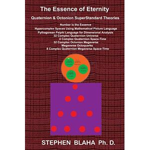 Blaha, Stephen The Essence of Eternity: Quaternion & Octonion SuperStandard Theories Blaha, Stephen The Essence of Eternity: Quaternion & Octonion SuperStandard Theories
