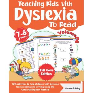 Foley, Suzanne B. Teaching Kids with Dyslexia To Read. 100 activities to help children with dyslexia learn reading and writing using the Orton Gillingham method. Full Color Edition. Volume 2. Foley, Suzanne B. Teaching Kids with Dyslexia To Read. 100 activities to help children with dyslexia learn reading and writing using the Orton Gillingham method. Full Color Edition. Volume 2.