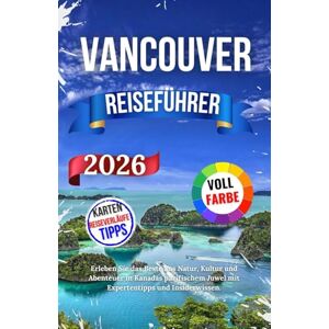 Nils, Jakob Vancouver Reiseführer 2026: Erleben Sie das Beste aus Natur, Kultur und Abenteuer in Kanadas pazifischem Juwel mit Expertentipps und Insiderwissen. Nils, Jakob Vancouver Reiseführer 2026: Erleben Sie das Beste aus Natur, Kultur und Abenteuer in Kanadas pazifischem Juwel mit Expertentipps und Insiderwissen.