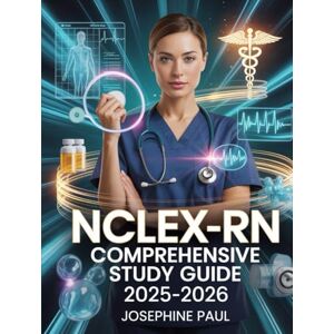 Paul, Josephine NCLEX-RN Comprehensive Study Guide 2025–2026: With Practice Questions, Detailed Rationales, Clinical Case Scenarios, Pharmacology Review, and ... Strategies for Nursing Licensure Exam Paul, Josephine NCLEX-RN Comprehensive Study Guide 2025–2026: With Practice Questions, Detailed Rationales, Clinical Case Scenarios, Pharmacology Review, and ... Strategies for Nursing Licensure Exam