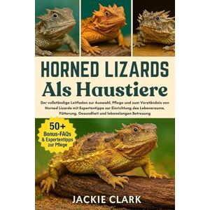 CLARK, JACKIE HORNED LIZARDS ALS HAUSTIERE: Der vollständige Leitfaden zur Auswahl, Pflege und zum Verständnis von Horned Lizards mit Expertentipps zur Einrichtung ... Gesundheit und lebenslangen Betreuung CLARK, JACKIE HORNED LIZARDS ALS HAUSTIERE: Der vollständige Leitfaden zur Auswahl, Pflege und zum Verständnis von Horned Lizards mit Expertentipps zur Einrichtung ... Gesundheit und lebenslangen Betreuung