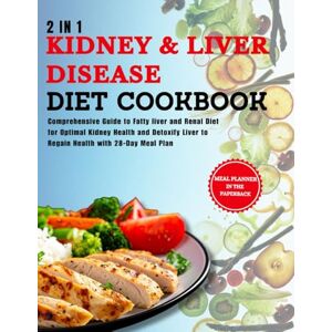 j. smith, Stephanie 2 in 1 Kidney & Liver Disease Diet Cookbook: Comprehensive Guide to Fatty liver and Renal Diet for Optimal Kidney Health and Detoxify Liver to Regain Health with 28-Day Meal Plan j. smith, Stephanie 2 in 1 Kidney & Liver Disease Diet Cookbook: Comprehensive Guide to Fatty liver and Renal Diet for Optimal Kidney Health and Detoxify Liver to Regain Health with 28-Day Meal Plan