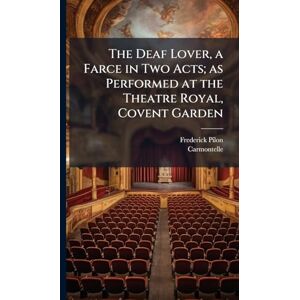 Pilon, Frederick 1750-1788 The Deaf Lover, a Farce in Two Acts; as Performed at the Theatre Royal, Covent Garden Pilon, Frederick 1750-1788 The Deaf Lover, a Farce in Two Acts; as Performed at the Theatre Royal, Covent Garden