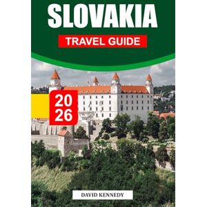KENNEDY, DAVID SLOVAKIA TRAVEL GUIDE 2026: Discover Slovakia’s Majestic Castles, Untouched Nature, and Rich Folk Traditions KENNEDY, DAVID SLOVAKIA TRAVEL GUIDE 2026: Discover Slovakia’s Majestic Castles, Untouched Nature, and Rich Folk Traditions