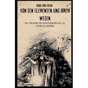 Von Eichen, Mara Von den Elementen und ihrem Wesen: Eine Einladung zur Rückverbindung mit der lebendigen Ordnung Von Eichen, Mara Von den Elementen und ihrem Wesen: Eine Einladung zur Rückverbindung mit der lebendigen Ordnung