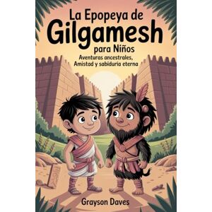 Daves, Grayson La epopeya de Gilgamesh para niños: Aventuras ancestrales, amistad y sabiduría eterna Daves, Grayson La epopeya de Gilgamesh para niños: Aventuras ancestrales, amistad y sabiduría eterna