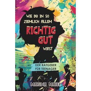 Marina Wie du in so ziemlich allem RICHTIG GUT wirst: Der Ratgeber für Teenager Marina Wie du in so ziemlich allem RICHTIG GUT wirst: Der Ratgeber für Teenager