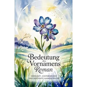 Voller, Herrmann Namensbuch für Roman: Herkunft, Hintergründe und berühmte Personen: Ein liebevoll gestaltetes Buch über Bedeutung, Geschichte und bekannte Namensträger des Vornamens Roman Voller, Herrmann Namensbuch für Roman: Herkunft, Hintergründe und berühmte Personen: Ein liebevoll gestaltetes Buch über Bedeutung, Geschichte und bekannte Namensträger des Vornamens Roman