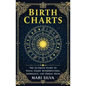 Silva Birth Charts: The Ultimate Guide to Natal Chart Interpretation, Astrology, and Zodiac Signs Silva Birth Charts: The Ultimate Guide to Natal Chart Interpretation, Astrology, and Zodiac Signs