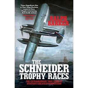 Barker The Schneider Trophy Races: The Extraordinary True Story of Aviation's Greatest Competition Barker The Schneider Trophy Races: The Extraordinary True Story of Aviation's Greatest Competition