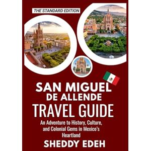 Edeh, Sheddy SAN MIGUEL DE ALLENDE TRAVEL GUIDE: An Adventure to History, Culture, and Colonial Gems in Mexico’s Heartland Edeh, Sheddy SAN MIGUEL DE ALLENDE TRAVEL GUIDE: An Adventure to History, Culture, and Colonial Gems in Mexico’s Heartland