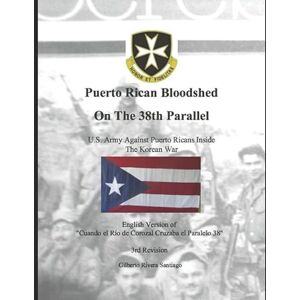 Rivera Santiago, Gilberto Puerto Rican Bloodshed on The 38th Parallel: The 65th Infantry Regiment's Archives from Corozal Puerto Rico Rivera Santiago, Gilberto Puerto Rican Bloodshed on The 38th Parallel: The 65th Infantry Regiment's Archives from Corozal Puerto Rico