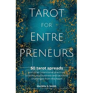 Smith, Mariëlle S Tarot for Entrepreneurs: 50 Tarot Spreads and Other Intentional Practices to Build Your Business and Tackle Its Challenges from the Heart Smith, Mariëlle S Tarot for Entrepreneurs: 50 Tarot Spreads and Other Intentional Practices to Build Your Business and Tackle Its Challenges from the Heart