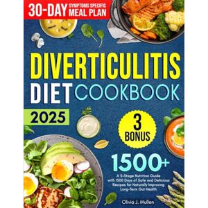 Mullen, Olivia J. DIVERTICULITIS COOKBOOK: A 3-Stage Nutrition Guide with 1500 Days of Safe and Delicious Recipes for Naturally Improving Long-Term Gut Health Includes 30-Days Symptom-Specific Meal Plans Mullen, Olivia J. DIVERTICULITIS COOKBOOK: A 3-Stage Nutrition Guide with 1500 Days of Safe and Delicious Recipes for Naturally Improving Long-Term Gut Health Includes 30-Days Symptom-Specific Meal Plans