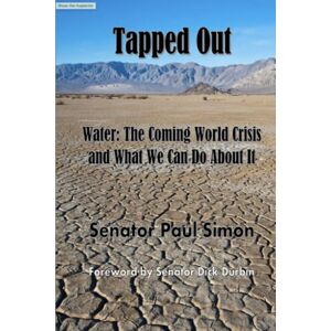 Simon, Sen Paul Tapped Out: Water: The Coming World Crisis and What We Can Do About It Simon, Sen Paul Tapped Out: Water: The Coming World Crisis and What We Can Do About It