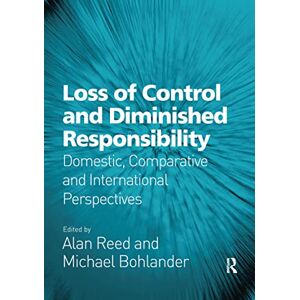 Reed, Alan Loss of Control and Diminished Responsibility: Domestic, Comparative and International Perspectives Reed, Alan Loss of Control and Diminished Responsibility: Domestic, Comparative and International Perspectives