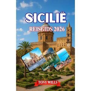 Wills, Tony SICILIË REISGIDS 2026: Reisgids Sicilië 2026: Ontdek het beste van Palermo, Catania, Taormina, de Etna en verborgen pareltjes op het eiland Wills, Tony SICILIË REISGIDS 2026: Reisgids Sicilië 2026: Ontdek het beste van Palermo, Catania, Taormina, de Etna en verborgen pareltjes op het eiland